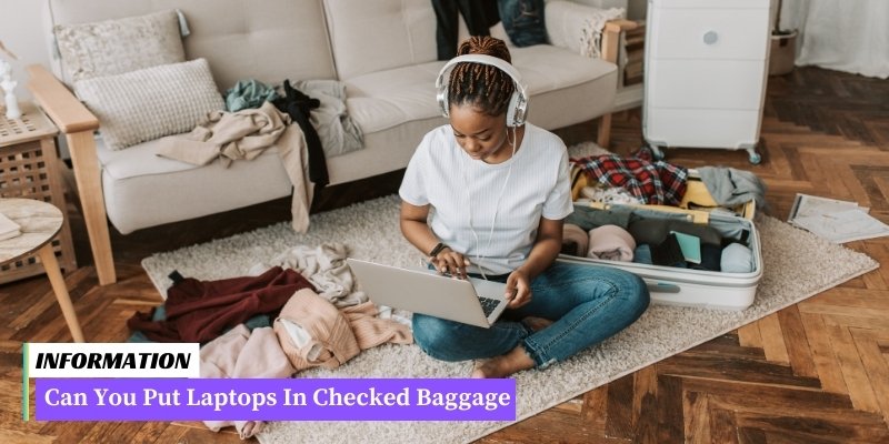 Laptops in checked baggage: Ensure laptops are securely packed to prevent damage. Check airline regulations for any restrictions or additional requirements.