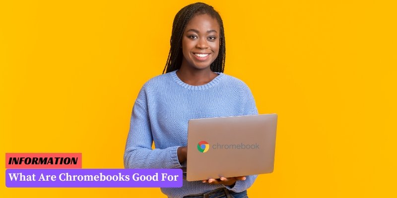 What Are Chromebooks Good For