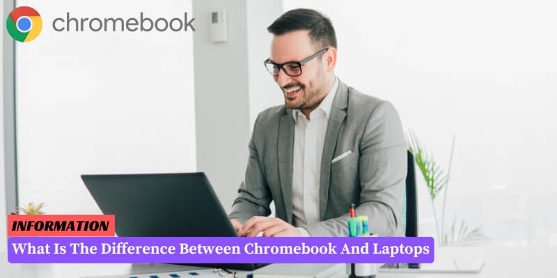 What Is The Difference Between Chromebook And Laptops