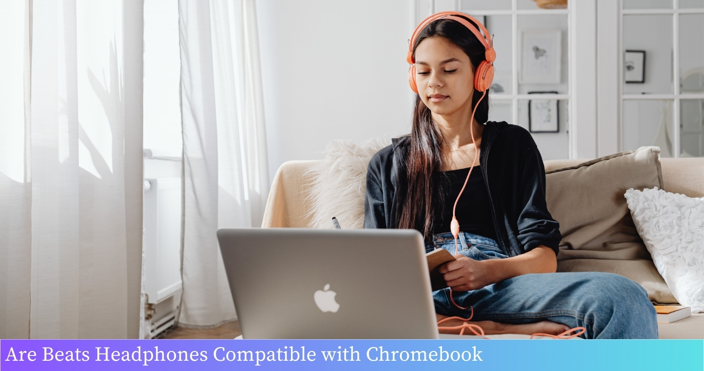 Are Beats Headphones Compatible with Chromebook